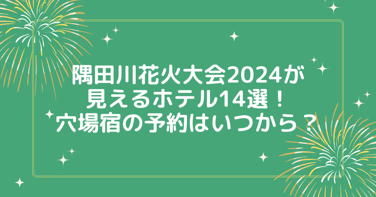隅田川花火大会2024が見えるホテル14選！穴場宿の予約はいつから？